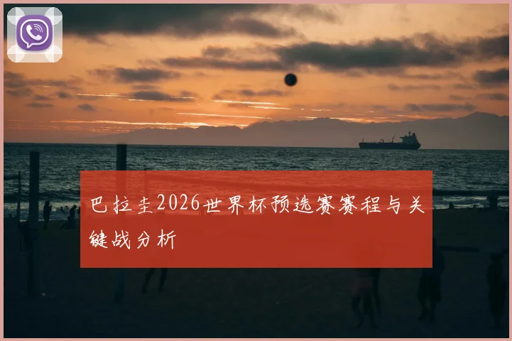 巴拉圭2026世界杯预选赛赛程与关键战分析