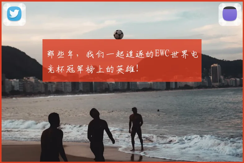 那些年，我们一起追逐的EWC世界电竞杯冠军榜上的英雄！
