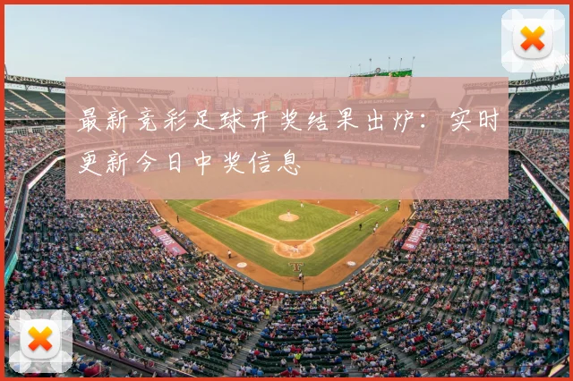 最新竞彩足球开奖结果出炉：实时更新今日中奖信息